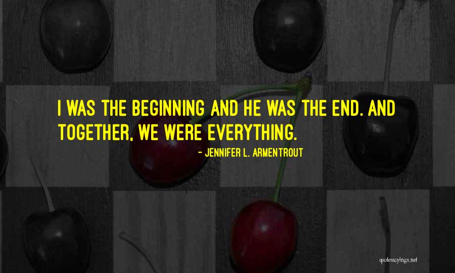 Everything That Has A Beginning Has An End Quotes By Jennifer L. Armentrout Everything That Has A Beginning Has An End Quotes By Jennifer L. Armentrout