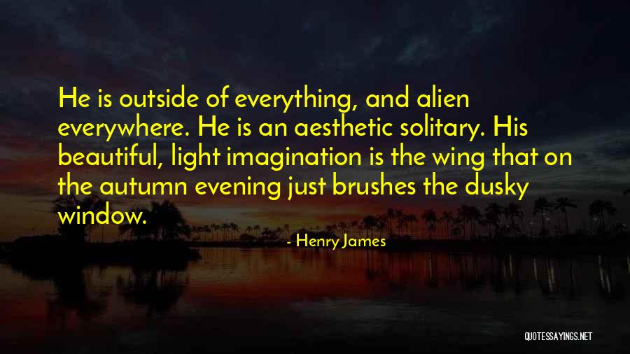 Everything That Is Beautiful Quotes By Henry James Everything That Is Beautiful Quotes By Henry James