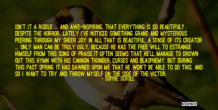 Everything That Is Beautiful Quotes By Sophie Scholl Everything That Is Beautiful Quotes By Sophie Scholl