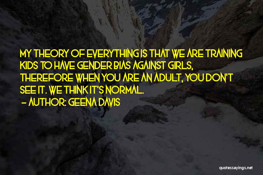 Everything Theory Quotes By Geena Davis