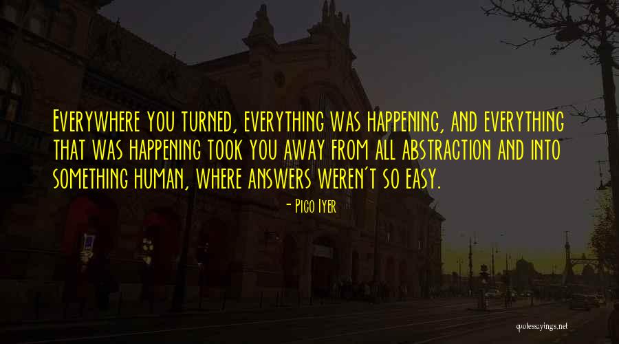Everything Was So Easy Quotes By Pico Iyer Everything Was So Easy Quotes By Pico Iyer