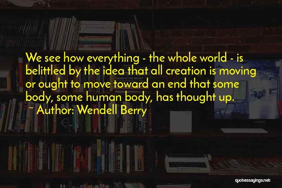 Everything We See Quotes By Wendell Berry