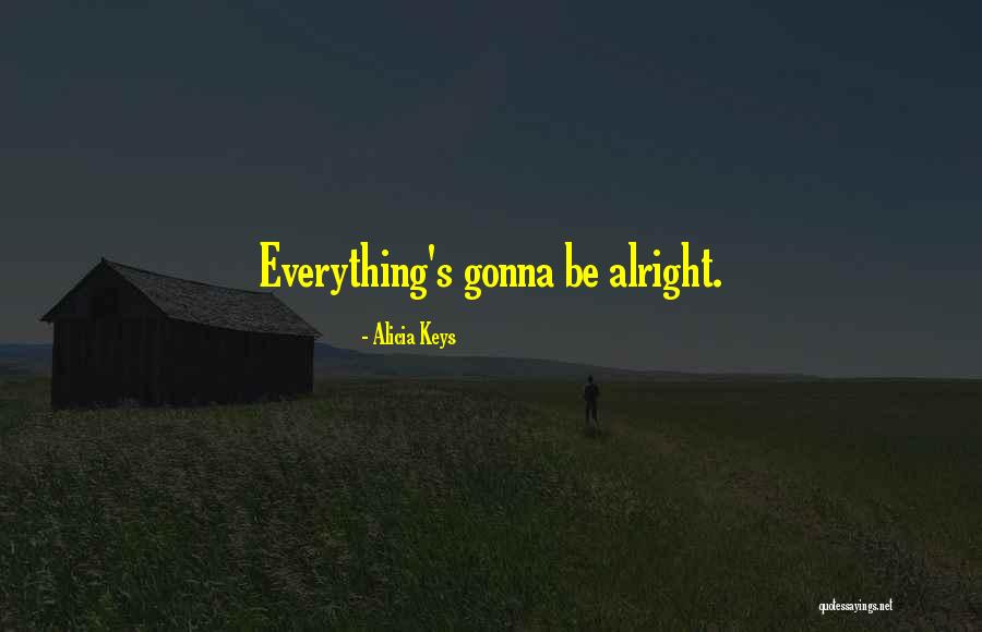 Everything Will Alright Quotes By Alicia Keys