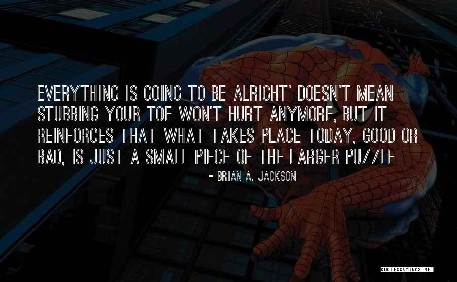 Everything Will Alright Quotes By Brian A. Jackson