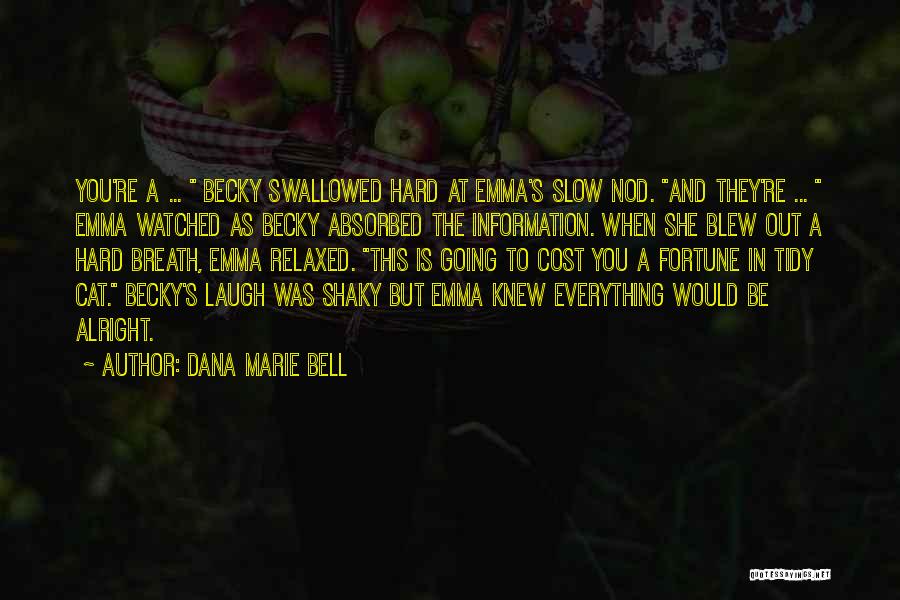 Everything Will Alright Quotes By Dana Marie Bell