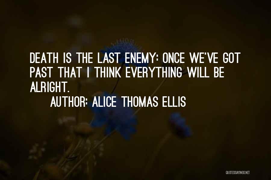 Everything Will Be Alright Soon Quotes By Alice Thomas Ellis