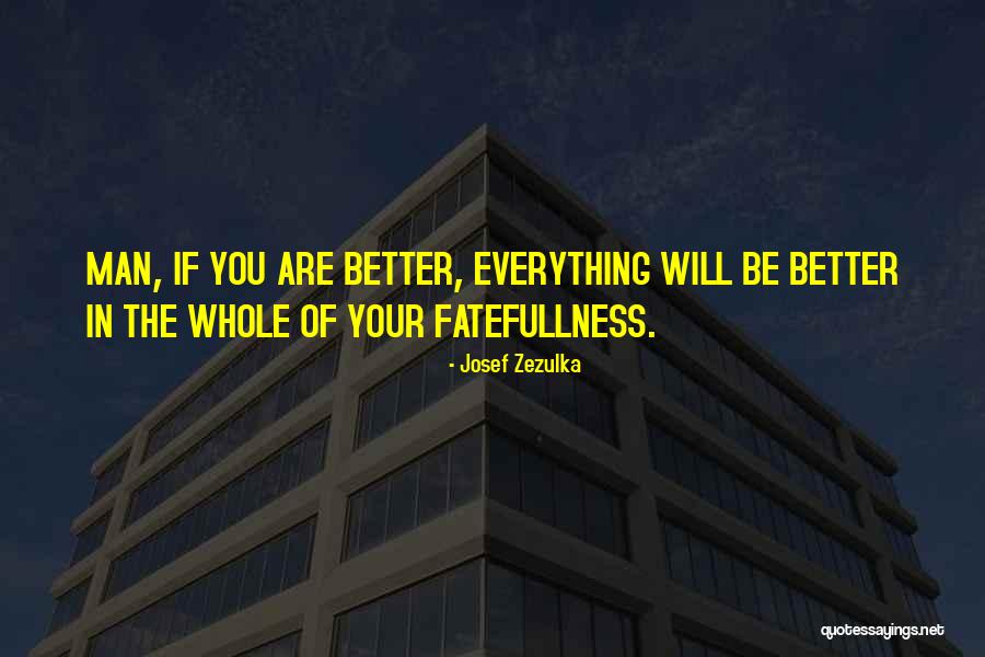 Everything Will Be Better Quotes By Josef Zezulka