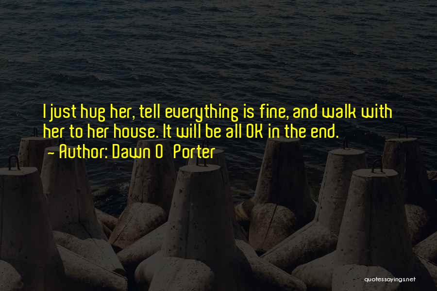 Everything Will Be Fine At The End Quotes By Dawn O'Porter