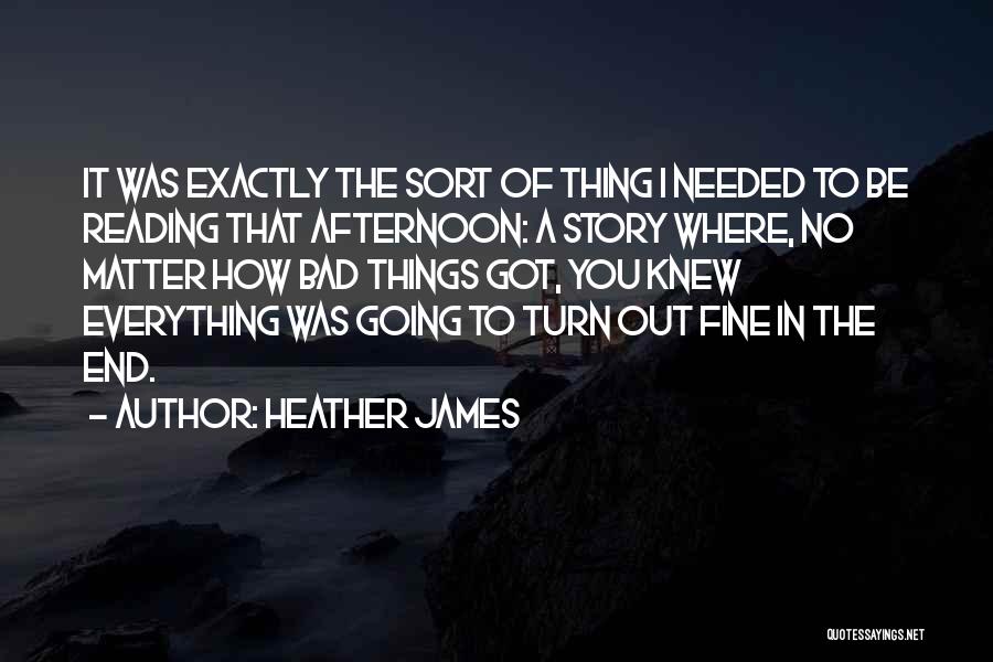 Everything Will Be Fine At The End Quotes By Heather James
