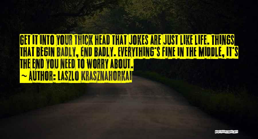 Everything Will Be Fine At The End Quotes By Laszlo Krasznahorkai