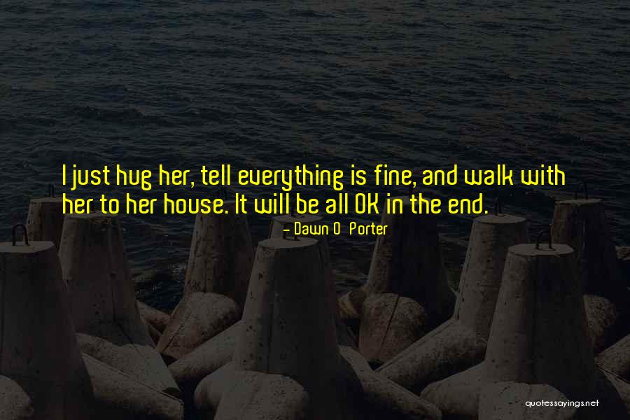 Everything Will Be Fine In The End Quotes By Dawn O'Porter