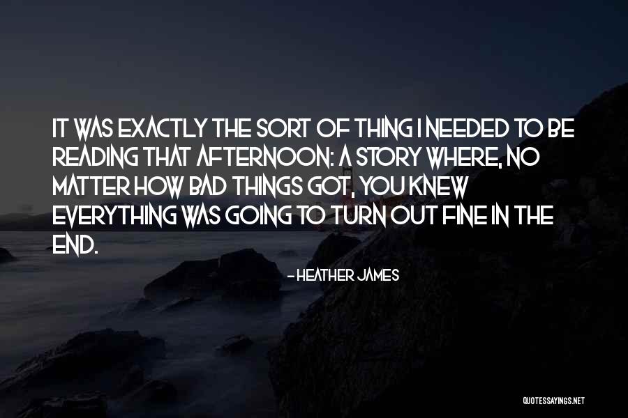 Everything Will Be Fine In The End Quotes By Heather James