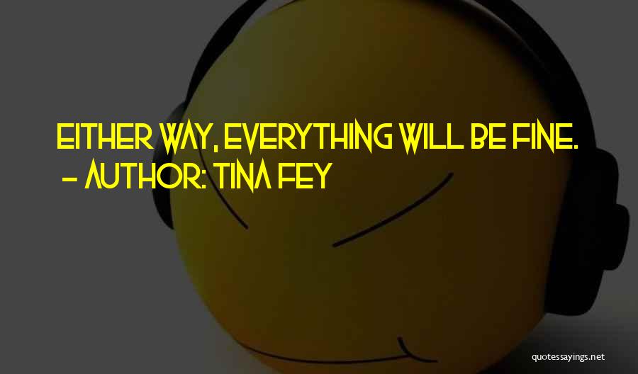 Everything Will Be Fine Quotes By Tina Fey