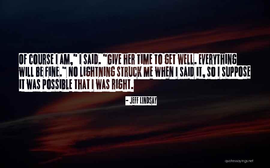 Everything Will Be Fine With Time Quotes By Jeff Lindsay Everything Will Be Fine With Time Quotes By Jeff Lindsay