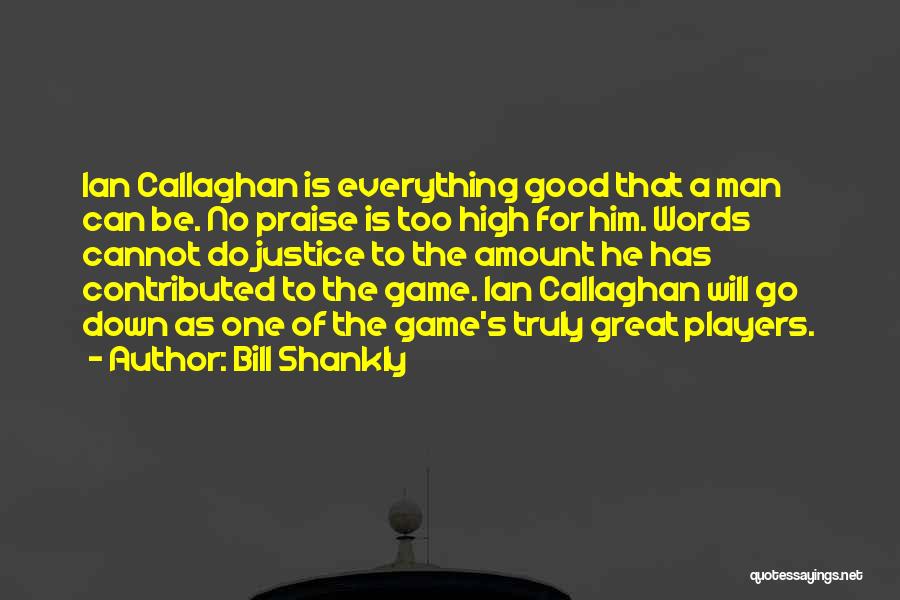 Everything Will Be Good Quotes By Bill Shankly