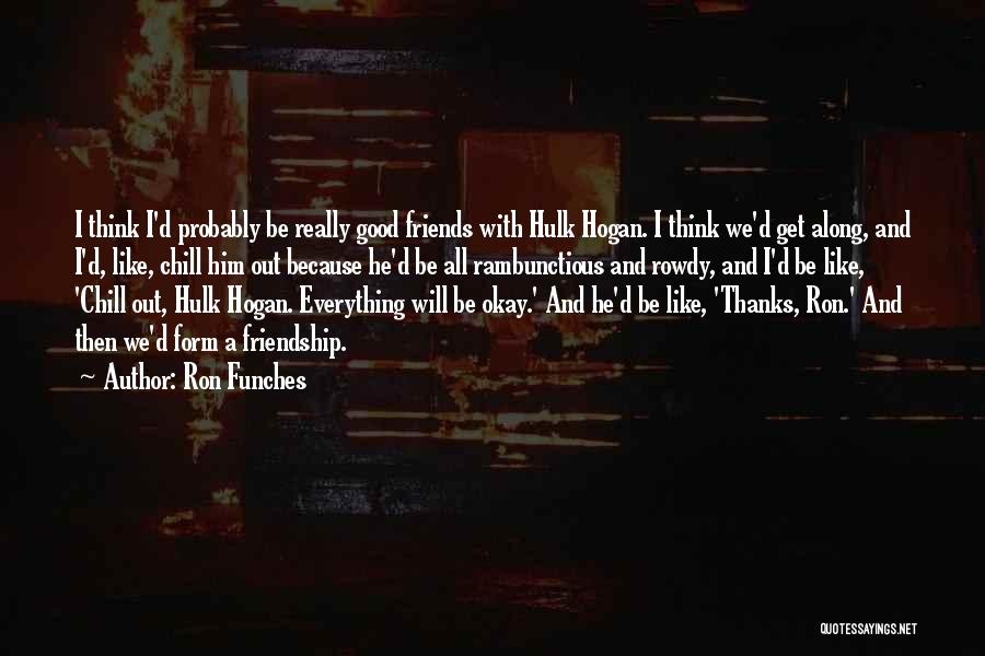 Everything Will Be Good Quotes By Ron Funches