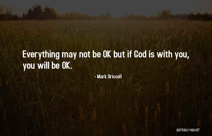 Everything Will Be Ok God Quotes By Mark Driscoll