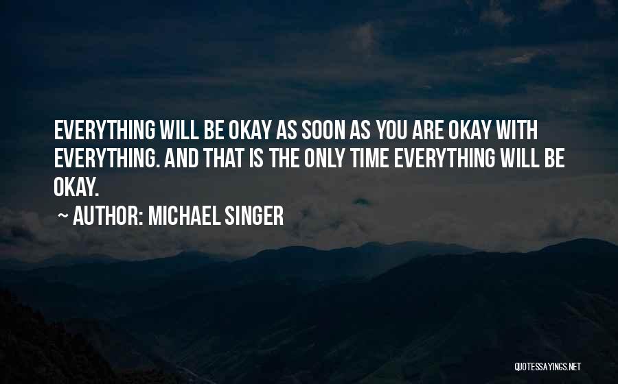 Everything Will Be Okay Quotes By Michael Singer