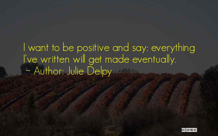 Everything Will Be Quotes By Julie Delpy