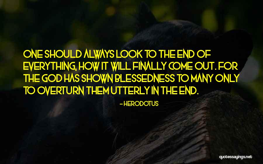 Everything Will Come To An End Quotes By Herodotus Everything Will Come To An End Quotes By Herodotus