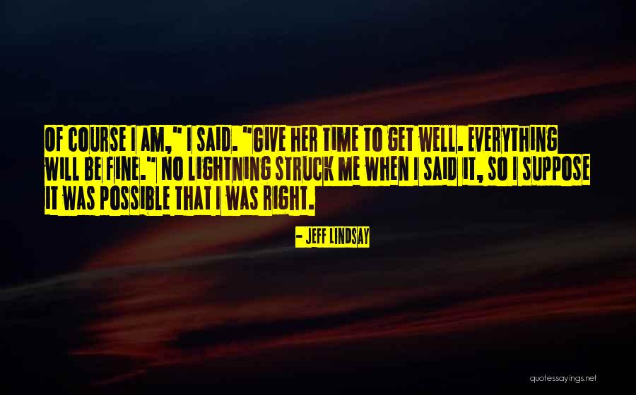 Everything Will Fine Quotes By Jeff Lindsay Everything Will Fine Quotes By Jeff Lindsay