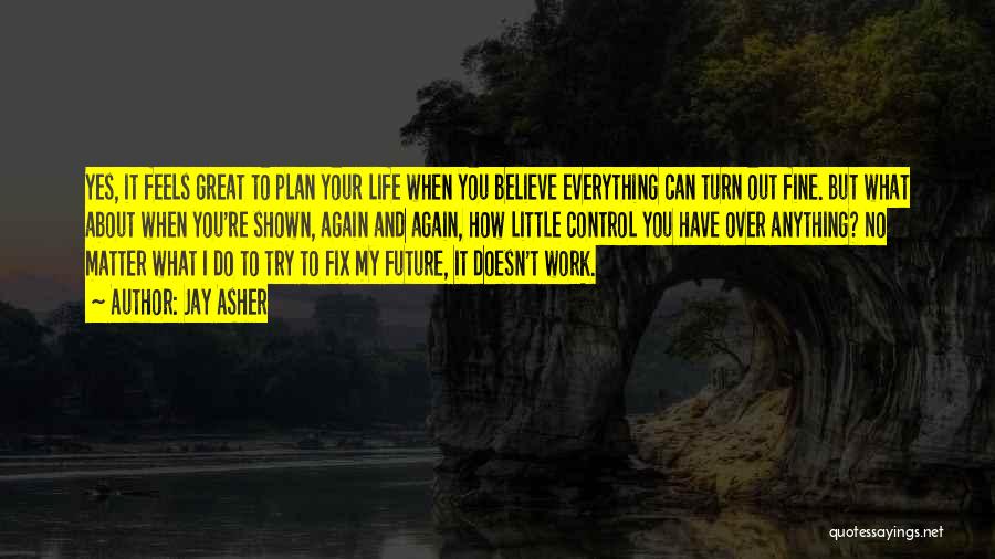 Everything Will Work Out Fine Quotes By Jay Asher