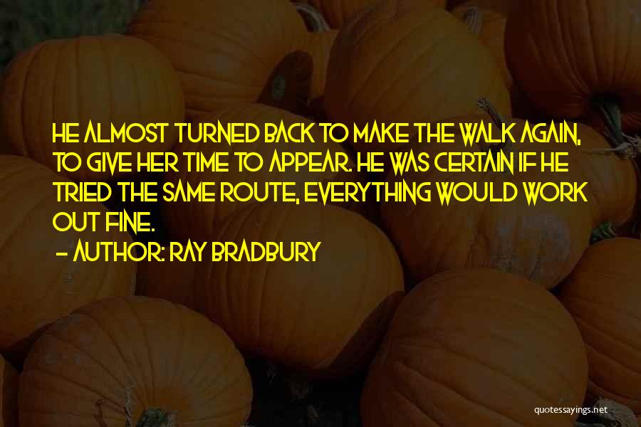 Everything Will Work Out Fine Quotes By Ray Bradbury