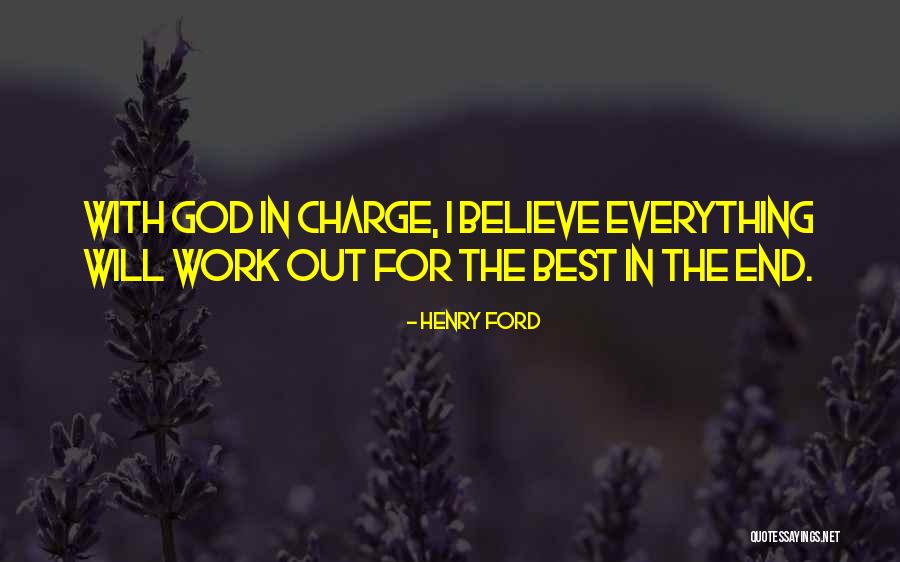 Everything Will Work Out In The End Quotes By Henry Ford Everything Will Work Out In The End Quotes By Henry Ford