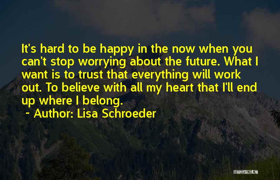 Everything Will Work Out In The End Quotes By Lisa Schroeder