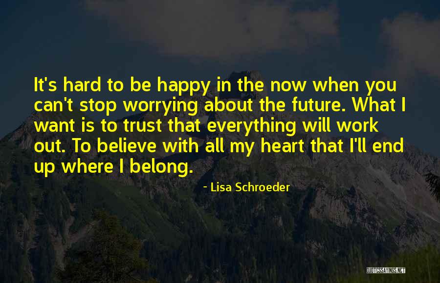 Everything Will Work Out In The End Quotes By Lisa Schroeder