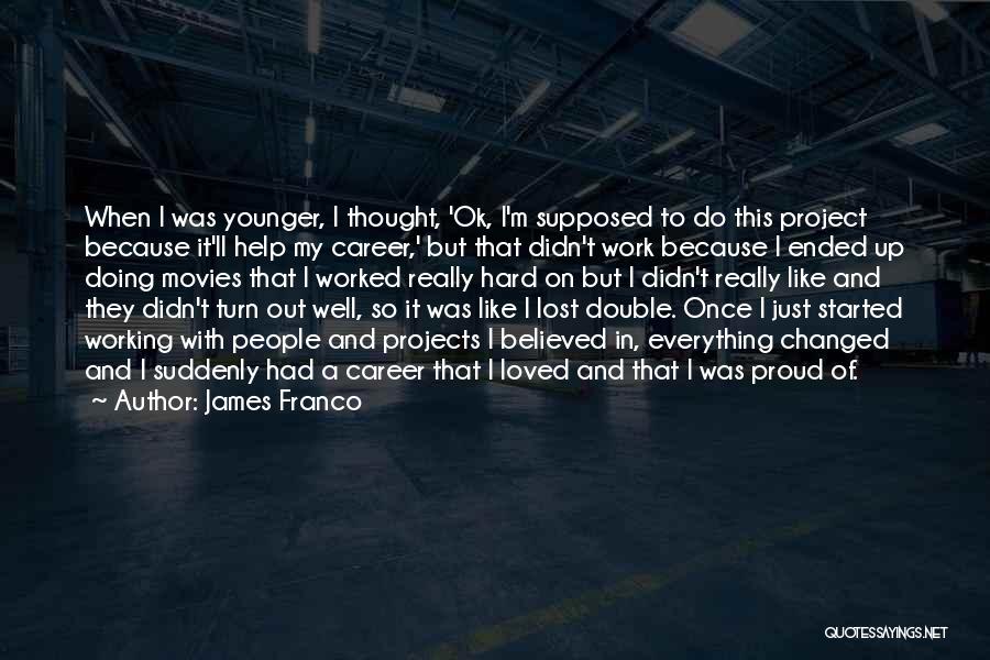 Everything Working Out Quotes By James Franco