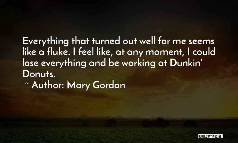 Everything Working Out Quotes By Mary Gordon