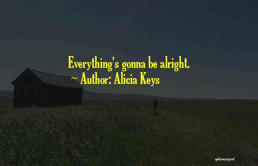 Everything'll Be Alright Quotes By Alicia Keys