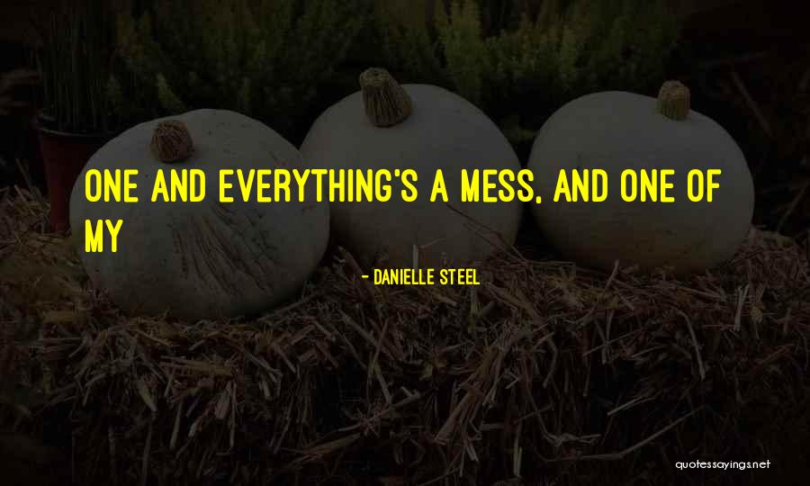 Everything's A Mess Quotes By Danielle Steel Everything's A Mess Quotes By Danielle Steel