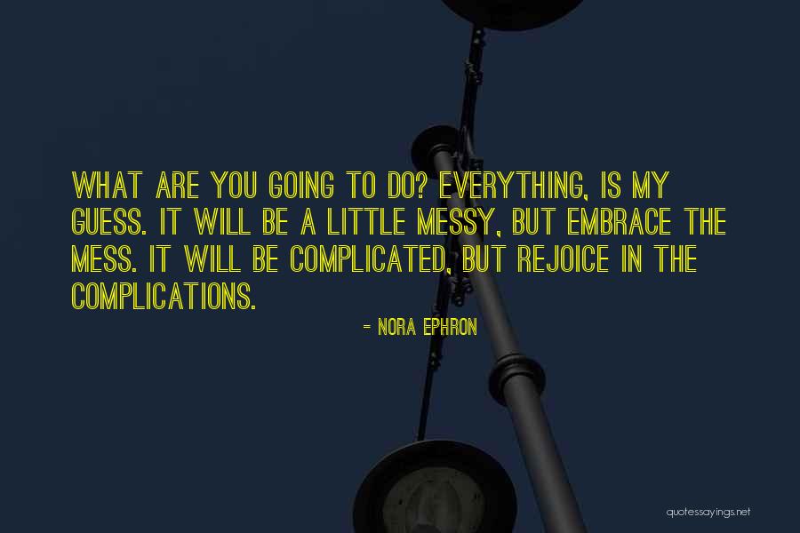 Everything's A Mess Quotes By Nora Ephron Everything's A Mess Quotes By Nora Ephron