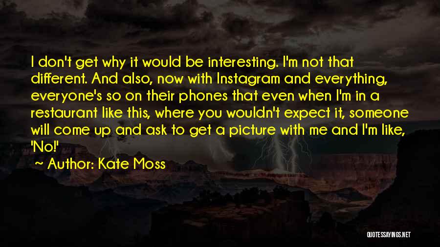 Everything's So Different Quotes By Kate Moss