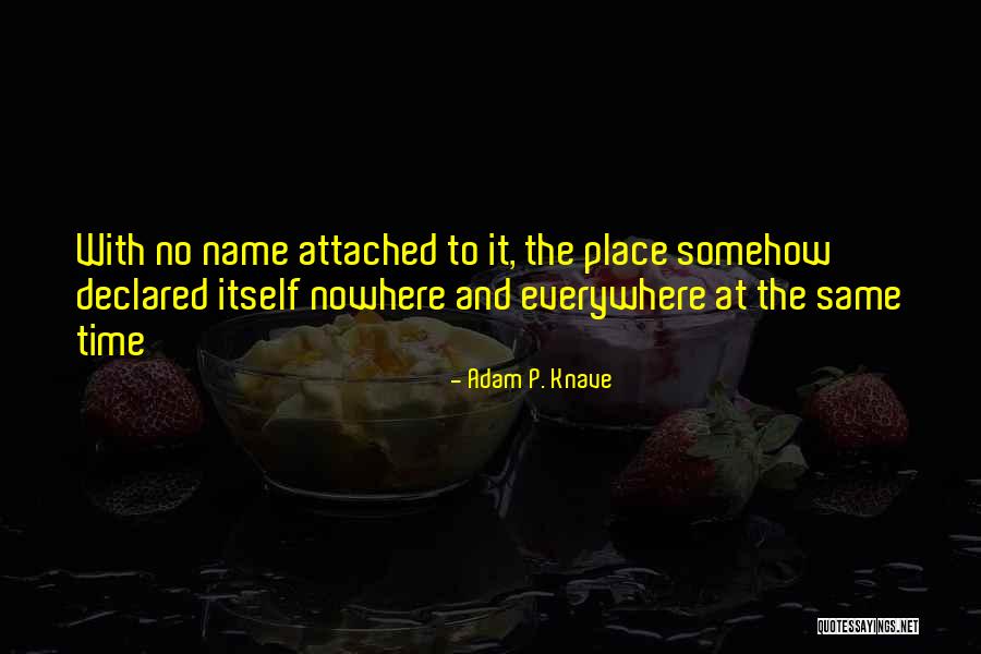 Everywhere And Nowhere Quotes By Adam P. Knave Everywhere And Nowhere Quotes By Adam P. Knave
