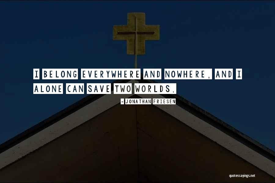Everywhere And Nowhere Quotes By Jonathan Friesen Everywhere And Nowhere Quotes By Jonathan Friesen