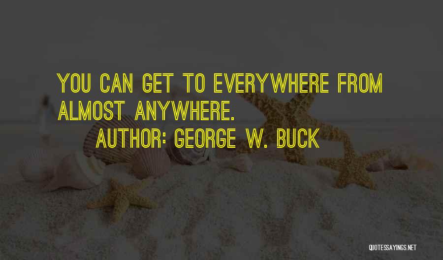 Everywhere Anywhere Quotes By George W. Buck