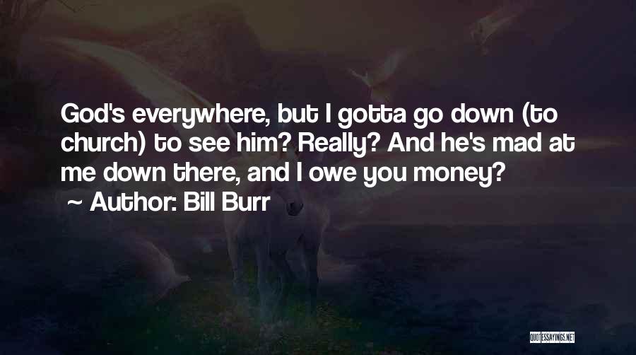 Everywhere I Go I See You Quotes By Bill Burr