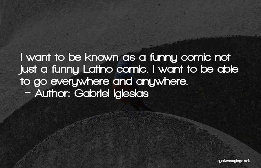 Everywhere I Go Quotes By Gabriel Iglesias