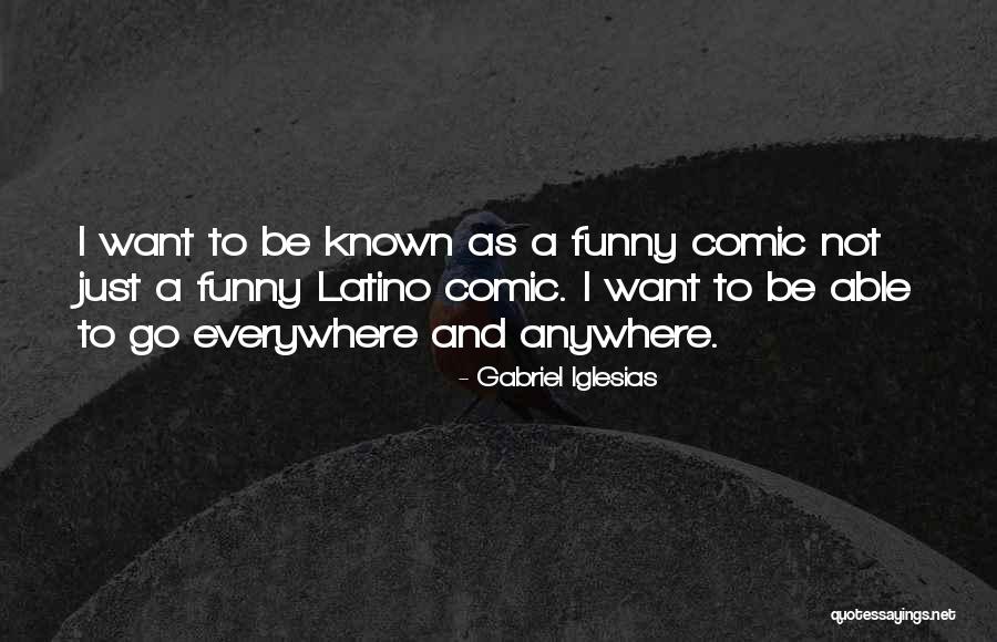 Everywhere I Go Quotes By Gabriel Iglesias