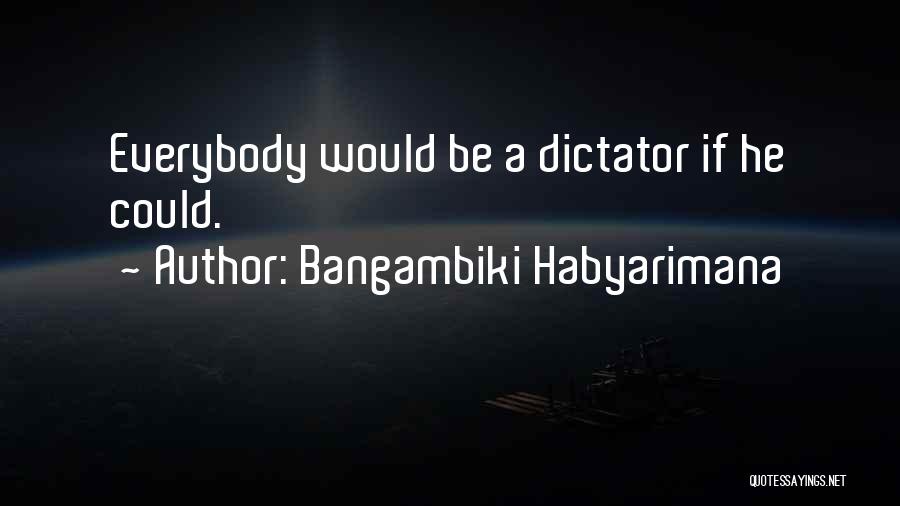 Evil Dictator Quotes By Bangambiki Habyarimana