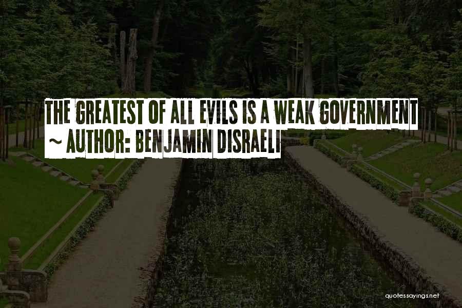 Evil Government Quotes By Benjamin Disraeli