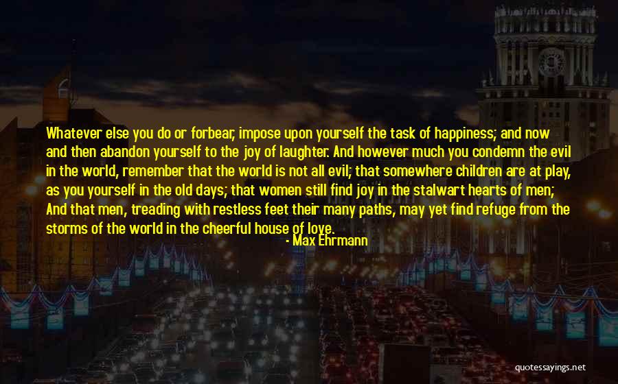 Evil House Quotes By Max Ehrmann Evil House Quotes By Max Ehrmann
