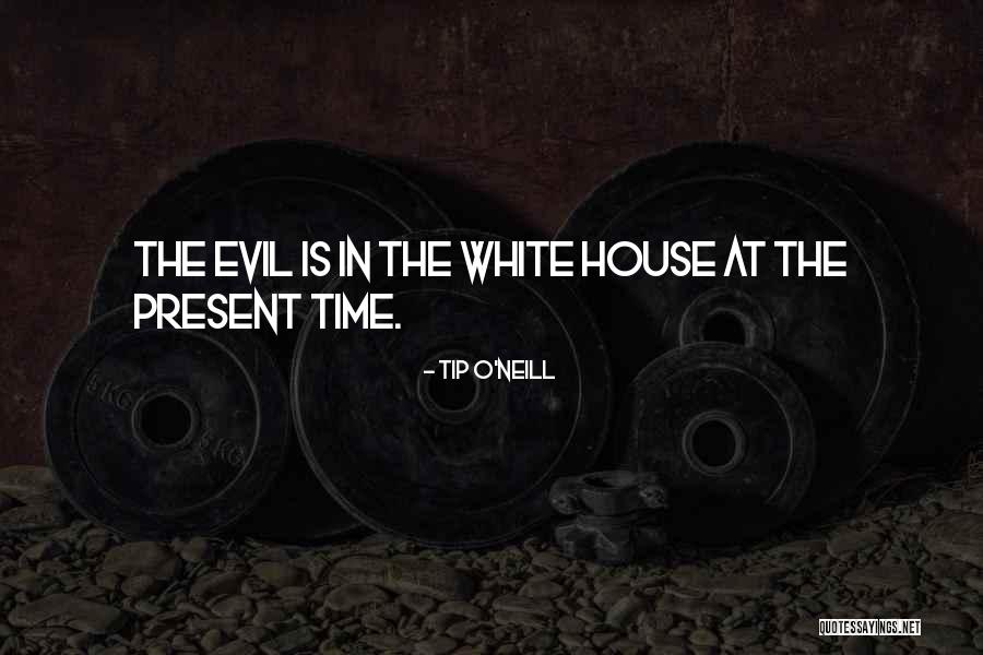 Evil House Quotes By Tip O'Neill Evil House Quotes By Tip O'Neill