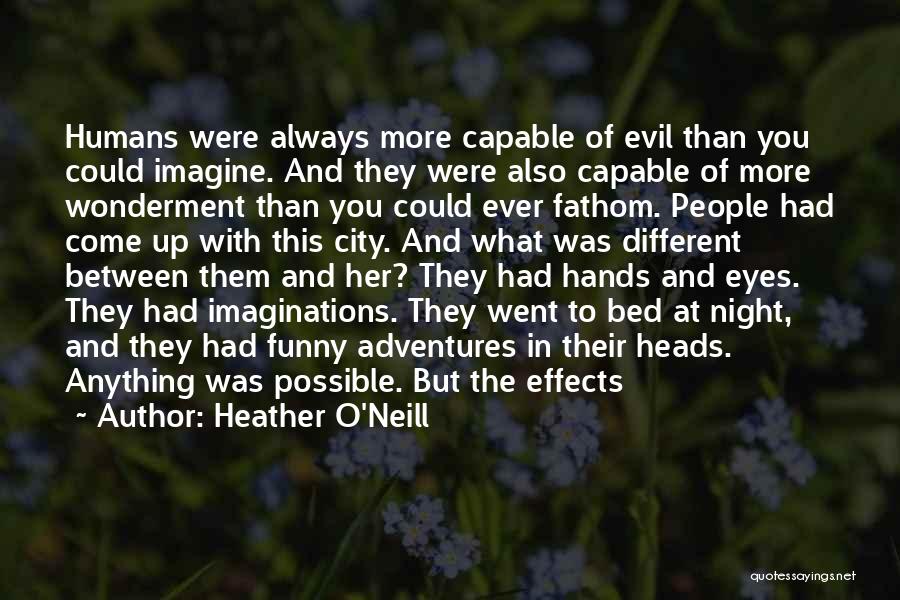 Evil Humans Quotes By Heather O'Neill