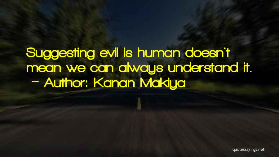 Evil Humans Quotes By Kanan Makiya