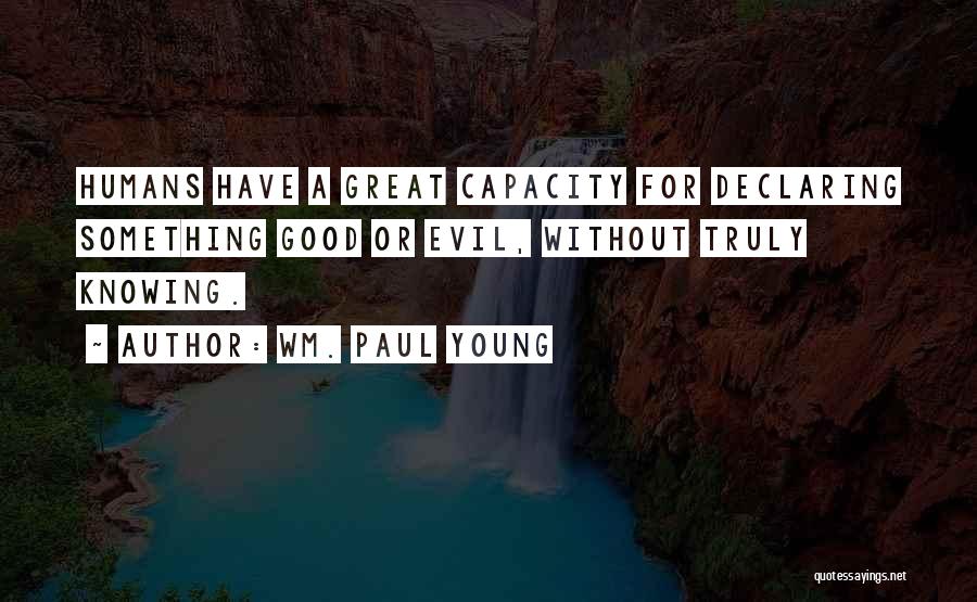 Evil Humans Quotes By Wm. Paul Young