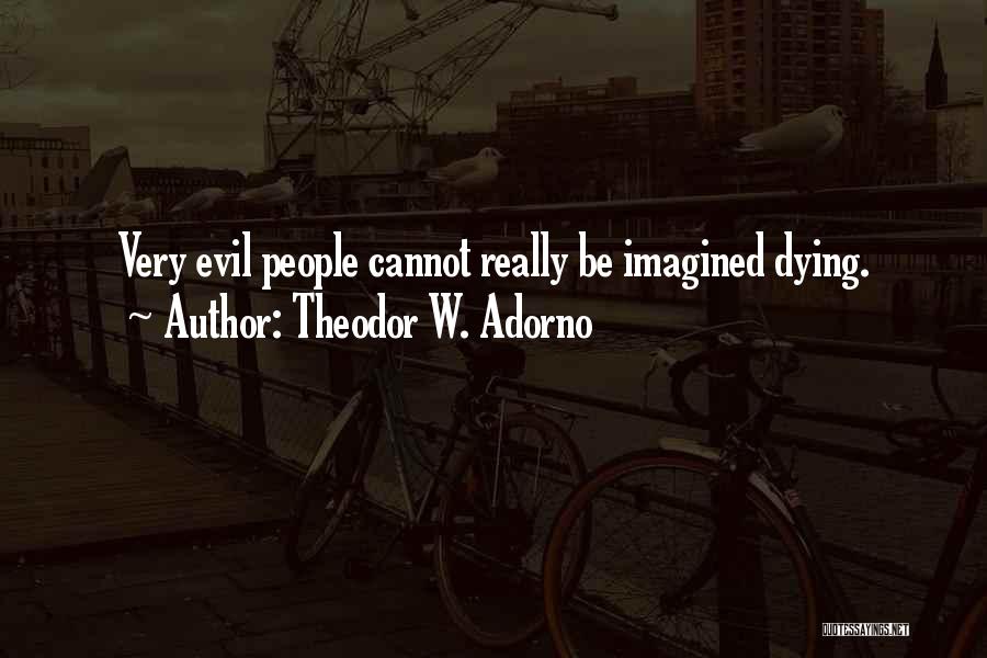 Evil People Quotes By Theodor W. Adorno